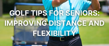 Golf Tips for Seniors: Improving Distance and Flexibility - FinalPutt