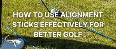 How to Use Alignment Sticks Effectively for Better Golf - FinalPutt